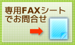 専用ＦＡＸシートでのお問合せはこちら